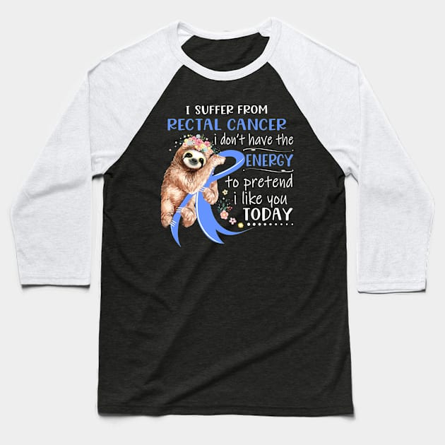 I Suffer From Rectal Cancer I Don't Have The Energy To Pretend I Like You Today Support Rectal Cancer Warrior Gifts Baseball T-Shirt by ThePassion99